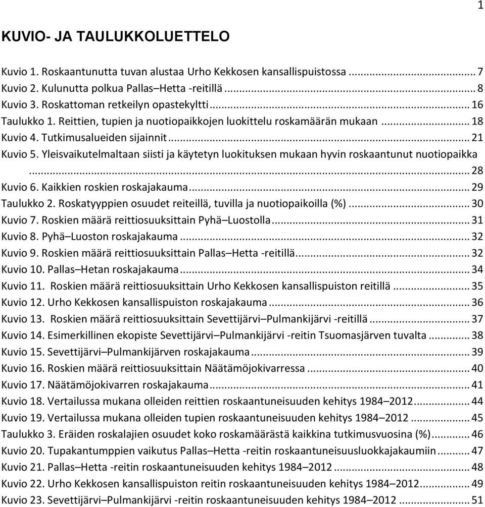 Yleisvaikutelmaltaan siisti ja käytetyn luokituksen mukaan hyvin roskaantunut nuotiopaikka... 28 Kuvio 6. Kaikkien roskien roskajakauma... 29 Taulukko 2.