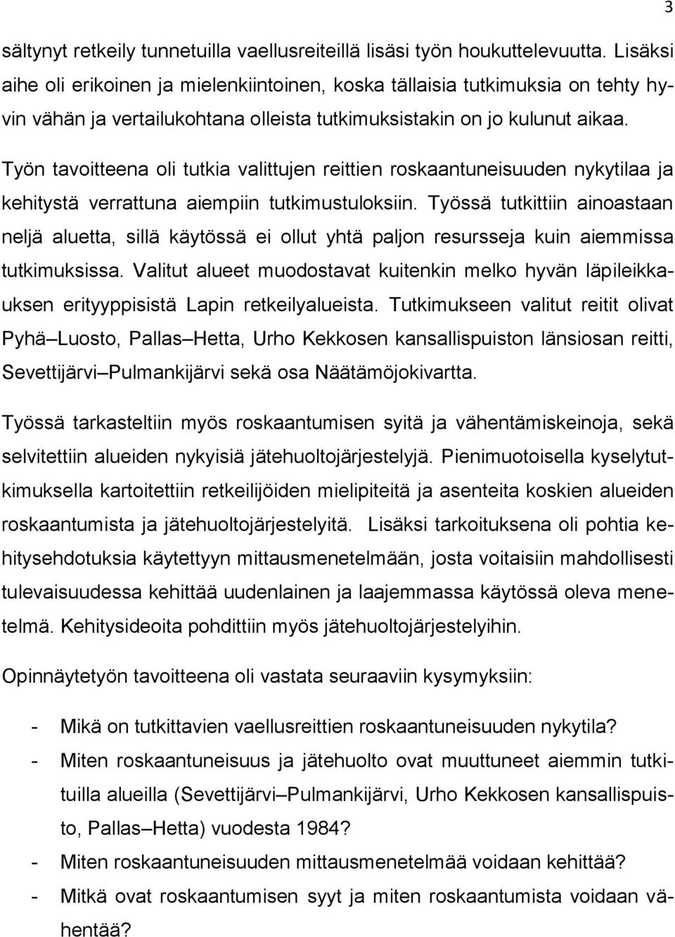 Työn tavoitteena oli tutkia valittujen reittien roskaantuneisuuden nykytilaa ja kehitystä verrattuna aiempiin tutkimustuloksiin.