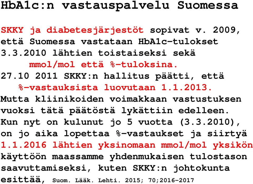 Mutta kliinikoiden voimakkaan vastustuksen vuoksi tätä päätöstä lykättiin edelleen. Kun nyt on kulunut jo 5 vuotta (3.