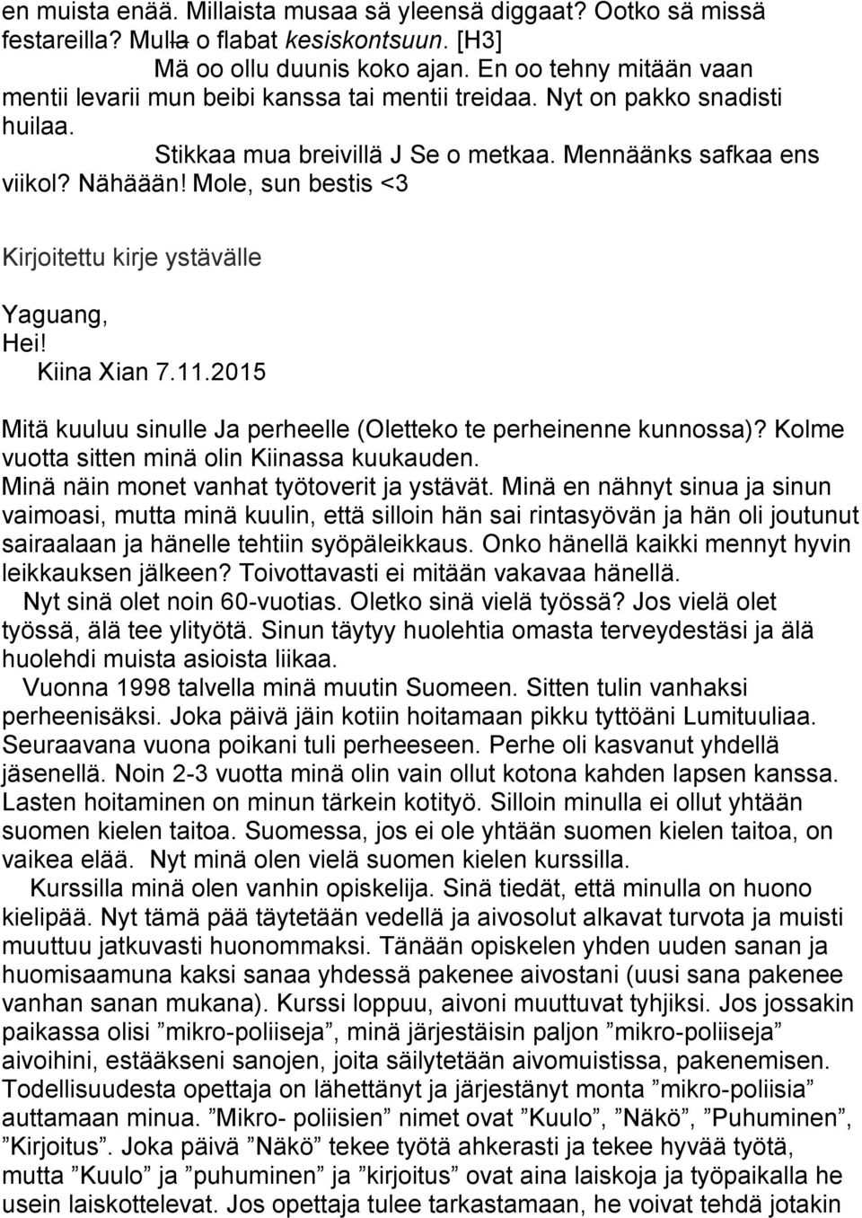 Mole, sun bestis <3 Kirjoitettu kirje ystävälle Yaguang, Kiina Xian 7.11.2015 Mitä kuuluu sinulle Ja perheelle (Oletteko te perheinenne kunnossa)? Kolme vuotta sitten minä olin Kiinassa kuukauden.