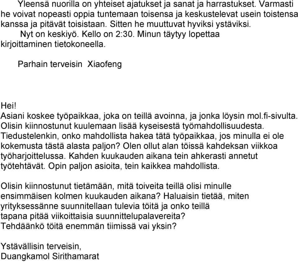 Parhain terveisin Xiaofeng Asiani koskee työpaikkaa, joka on teillä avoinna, ja jonka löysin mol.fi-sivulta. Olisin kiinnostunut kuulemaan lisää kyseisestä työmahdollisuudesta.