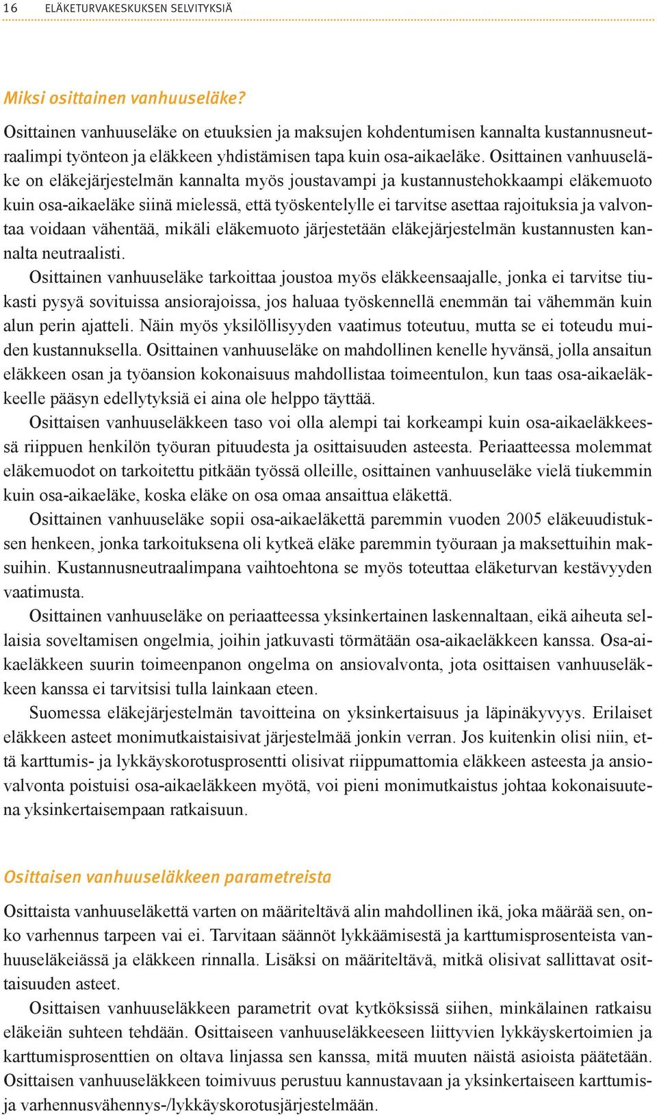 Osittainen vanhuuseläke on eläkejärjestelmän kannalta myös joustavampi ja kustannustehokkaampi eläkemuoto kuin osa-aikaeläke siinä mielessä, että työskentelylle ei tarvitse asettaa rajoituksia ja