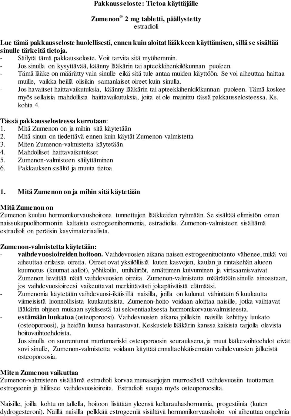 - Tämä lääke on määrätty vain sinulle eikä sitä tule antaa muiden käyttöön. Se voi aiheuttaa haittaa muille, vaikka heillä olisikin samanlaiset oireet kuin sinulla.