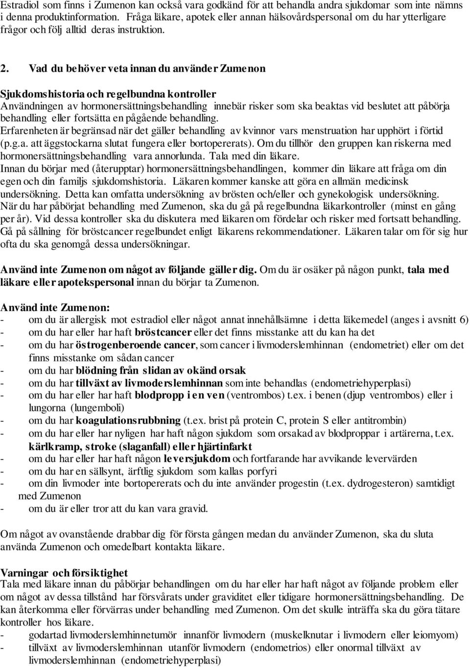 Vad du behöver veta innan du använder Zumenon Sjukdomshistoria och regelbundna kontroller Användningen av hormonersättningsbehandling innebär risker som ska beaktas vid beslutet att påbörja
