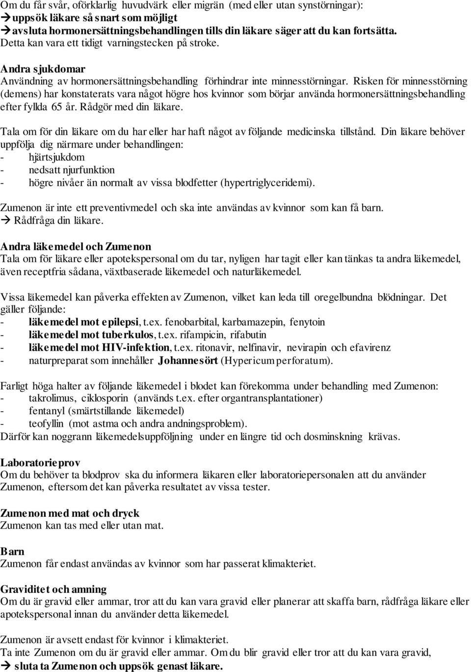 Risken för minnesstörning (demens) har konstaterats vara något högre hos kvinnor som börjar använda hormonersättningsbehandling efter fyllda 65 år. Rådgör med din läkare.