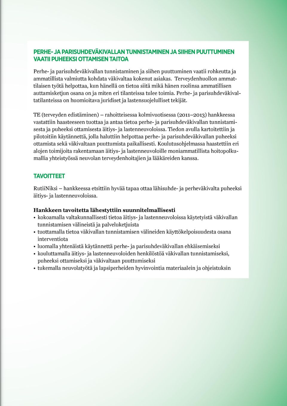 Terveydenhuollon ammattilaisen työtä helpottaa, kun hänellä on tietoa siitä mikä hänen roolinsa ammatillisen auttamisketjun osana on ja miten eri tilanteissa tulee toimia.