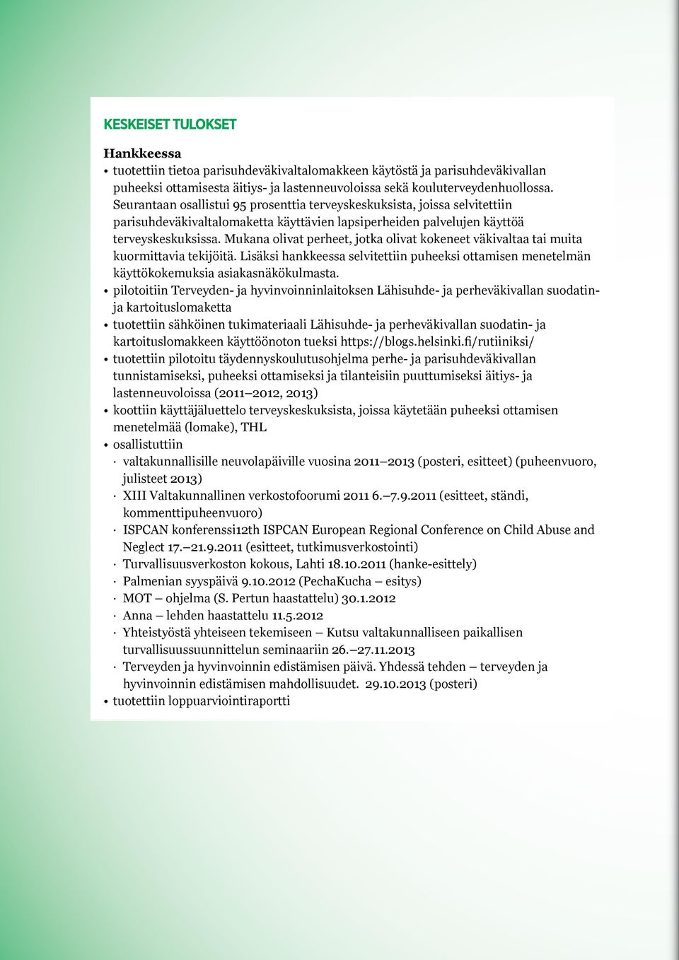 Mukana olivat perheet, jotka olivat kokeneet väkivaltaa tai muita kuormittavia tekijöitä. Lisäksi hankkeessa selvitettiin puheeksi ottamisen menetelmän käyttökokemuksia asiakasnäkökulmasta.