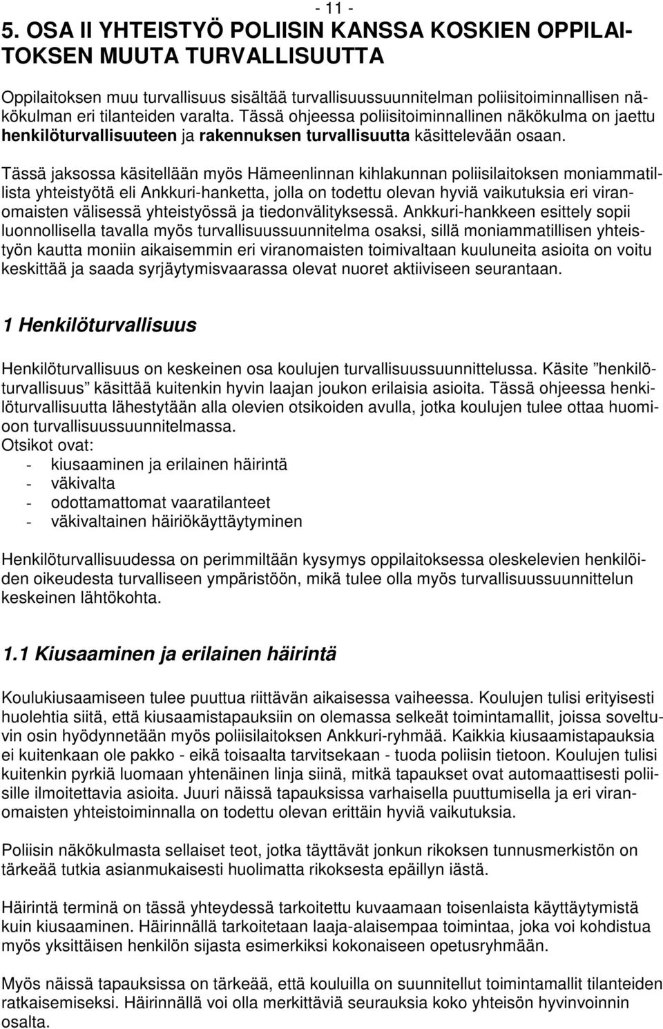 Tässä ohjeessa poliisitoiminnallinen näkökulma on jaettu henkilöturvallisuuteen ja rakennuksen turvallisuutta käsittelevään osaan.