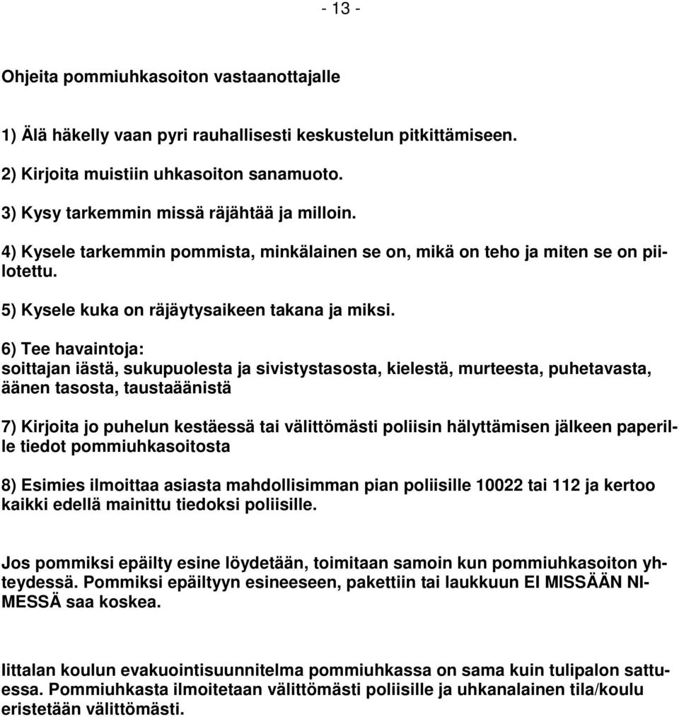 6) Tee havaintoja: soittajan iästä, sukupuolesta ja sivistystasosta, kielestä, murteesta, puhetavasta, äänen tasosta, taustaäänistä 7) Kirjoita jo puhelun kestäessä tai välittömästi poliisin
