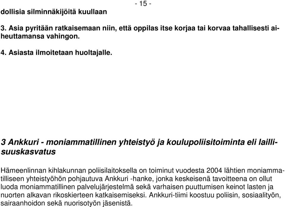 3 Ankkuri - moniammatillinen yhteistyö ja koulupoliisitoiminta eli laillisuuskasvatus Hämeenlinnan kihlakunnan poliisilaitoksella on toiminut vuodesta 2004 lähtien