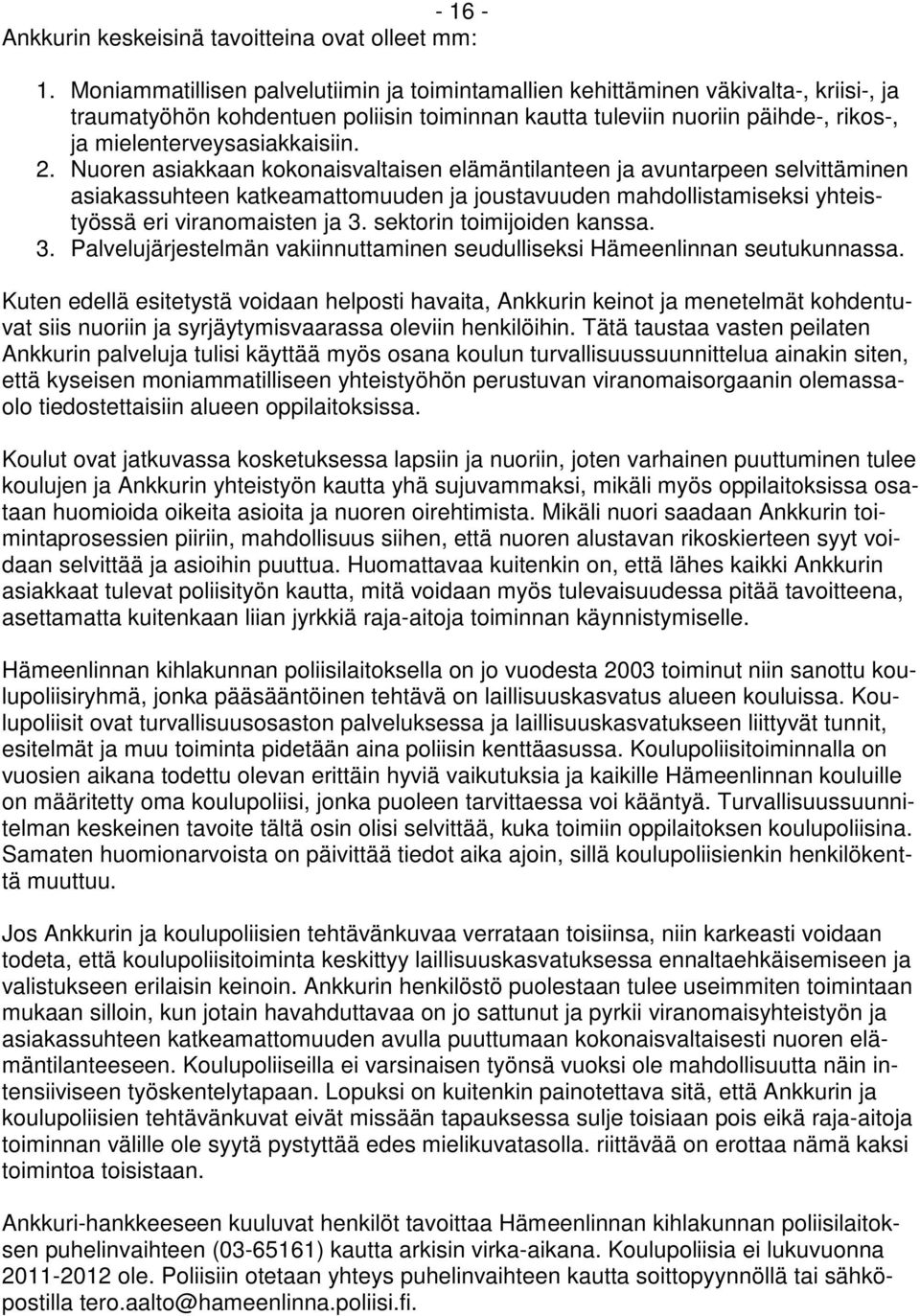 2. Nuoren asiakkaan kokonaisvaltaisen elämäntilanteen ja avuntarpeen selvittäminen asiakassuhteen katkeamattomuuden ja joustavuuden mahdollistamiseksi yhteistyössä eri viranomaisten ja 3.