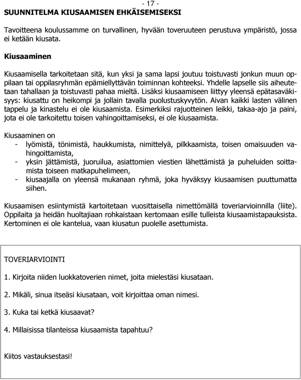 Yhdelle lapselle siis aiheutetaan tahallaan ja toistuvasti pahaa mieltä. Lisäksi kiusaamiseen liittyy yleensä epätasaväkisyys: kiusattu on heikompi ja jollain tavalla puolustuskyvytön.
