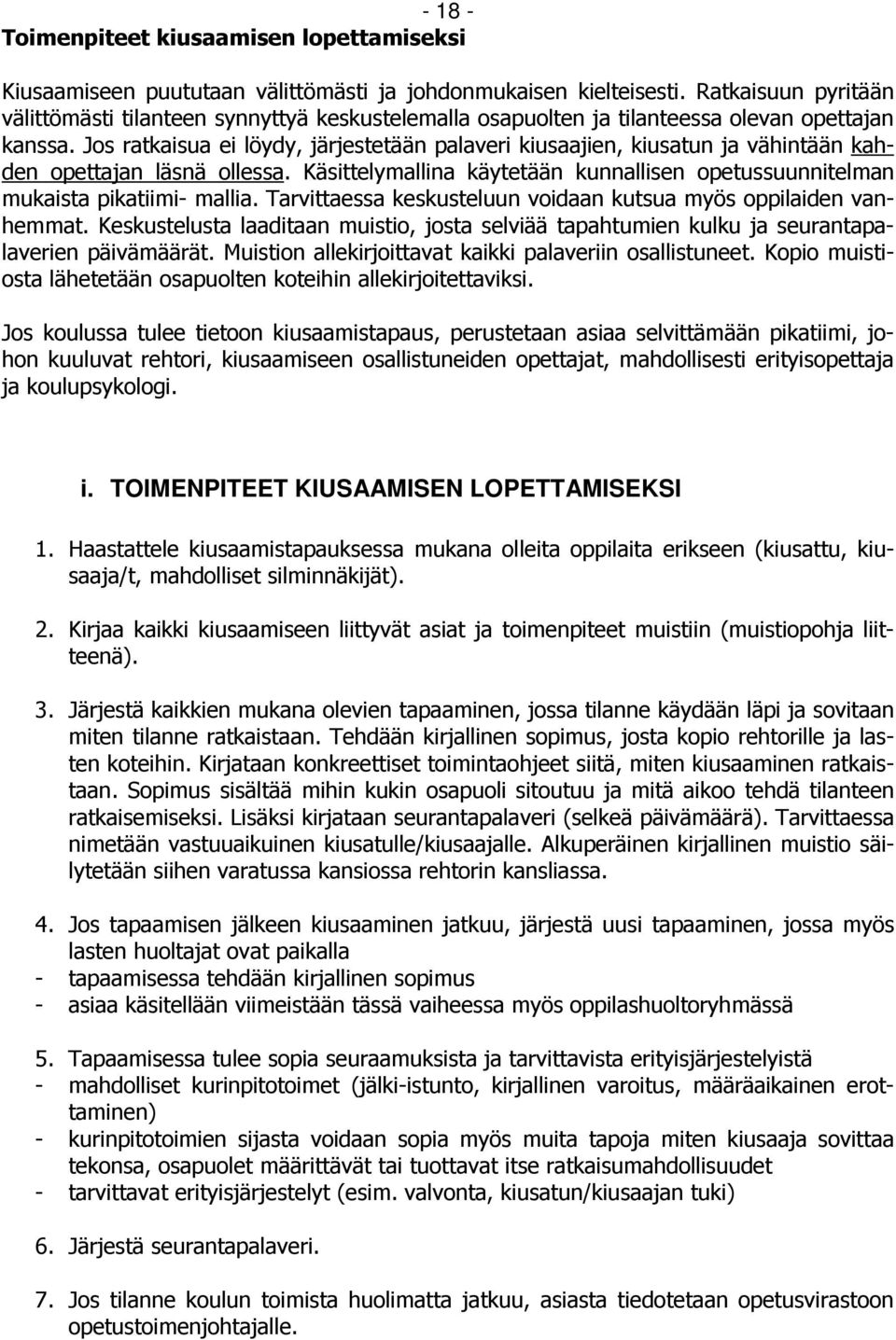 Jos ratkaisua ei löydy, järjestetään palaveri kiusaajien, kiusatun ja vähintään kahden opettajan läsnä ollessa. Käsittelymallina käytetään kunnallisen opetussuunnitelman mukaista pikatiimi- mallia.