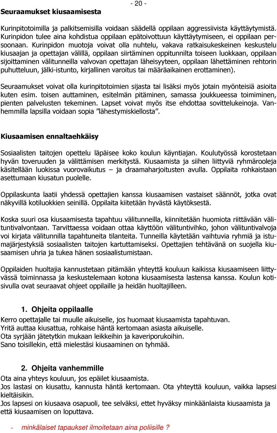 Kurinpidon muotoja voivat olla nuhtelu, vakava ratkaisukeskeinen keskustelu kiusaajan ja opettajan välillä, oppilaan siirtäminen oppitunnilta toiseen luokkaan, oppilaan sijoittaminen välitunneilla
