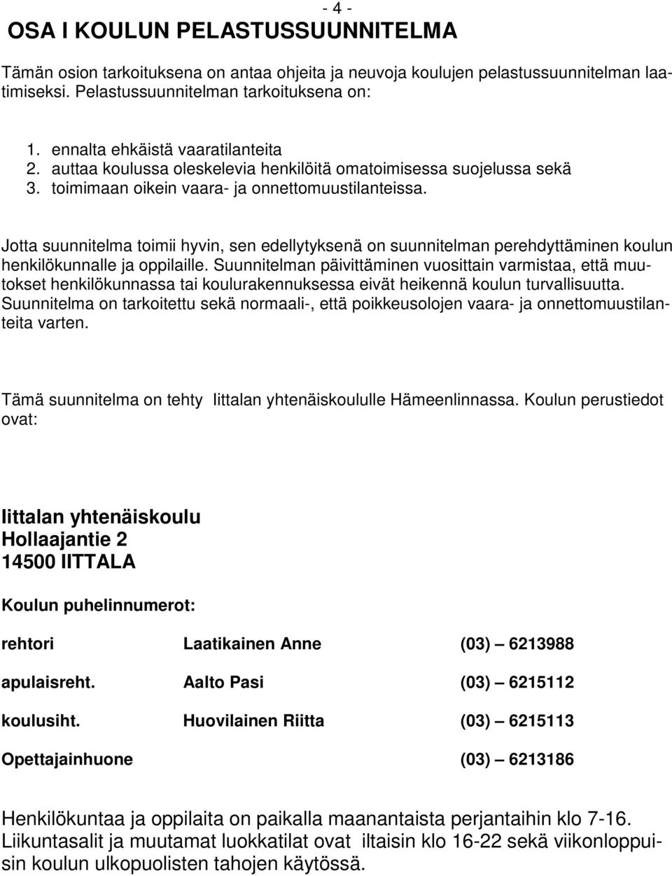Jotta suunnitelma toimii hyvin, sen edellytyksenä on suunnitelman perehdyttäminen koulun henkilökunnalle ja oppilaille.