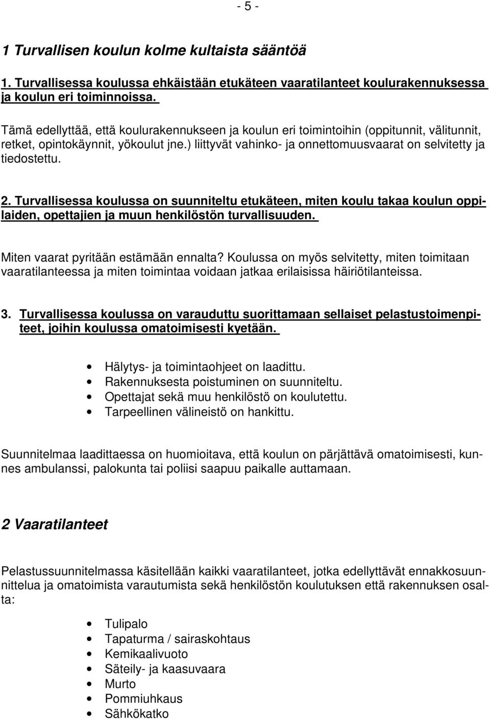 2. Turvallisessa koulussa on suunniteltu etukäteen, miten koulu takaa koulun oppilaiden, opettajien ja muun henkilöstön turvallisuuden. Miten vaarat pyritään estämään ennalta?