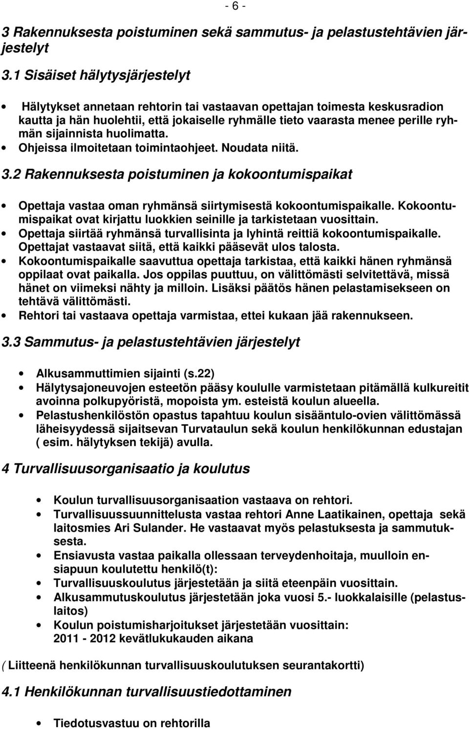 sijainnista huolimatta. Ohjeissa ilmoitetaan toimintaohjeet. Noudata niitä. 3.2 Rakennuksesta poistuminen ja kokoontumispaikat Opettaja vastaa oman ryhmänsä siirtymisestä kokoontumispaikalle.