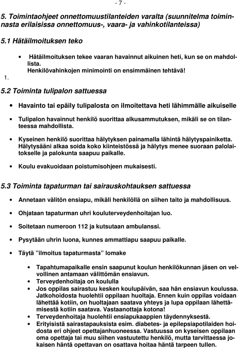 2 Toiminta tulipalon sattuessa Havainto tai epäily tulipalosta on ilmoitettava heti lähimmälle aikuiselle Tulipalon havainnut henkilö suorittaa alkusammutuksen, mikäli se on tilanteessa mahdollista.