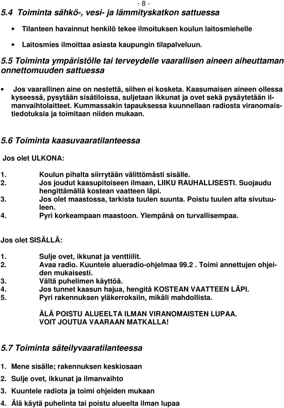 Kaasumaisen aineen ollessa kyseessä, pysytään sisätiloissa, suljetaan ikkunat ja ovet sekä pysäytetään ilmanvaihtolaitteet.