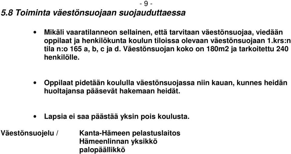 henkilökunta koulun tiloissa olevaan väestönsuojaan 1.krs:n tila n:o 165 a, b, c ja d.