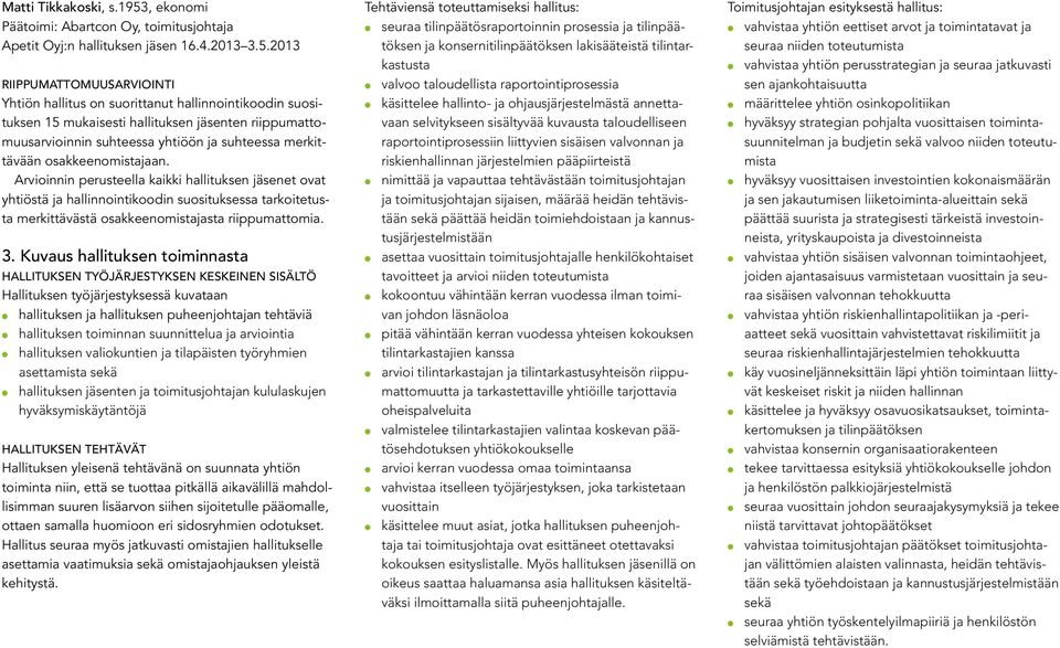 2013 Riippumattomuusarviointi Yhtiön hallitus on suorittanut hallinnointikoodin suosituksen 15 mukaisesti hallituksen jäsenten riippumattomuusarvioinnin suhteessa yhtiöön ja suhteessa merkittävään