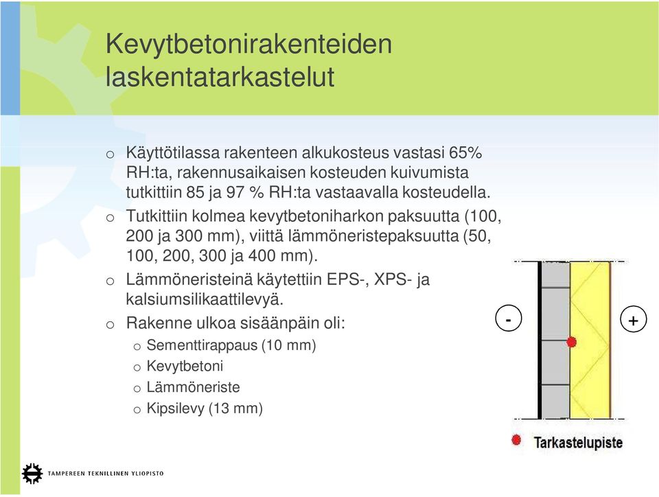 o Tutkittiin kolmea kevytbetoniharkon paksuutta (, ja mm), viittä lämmöneristepaksuutta (5,,, ja 4 mm).