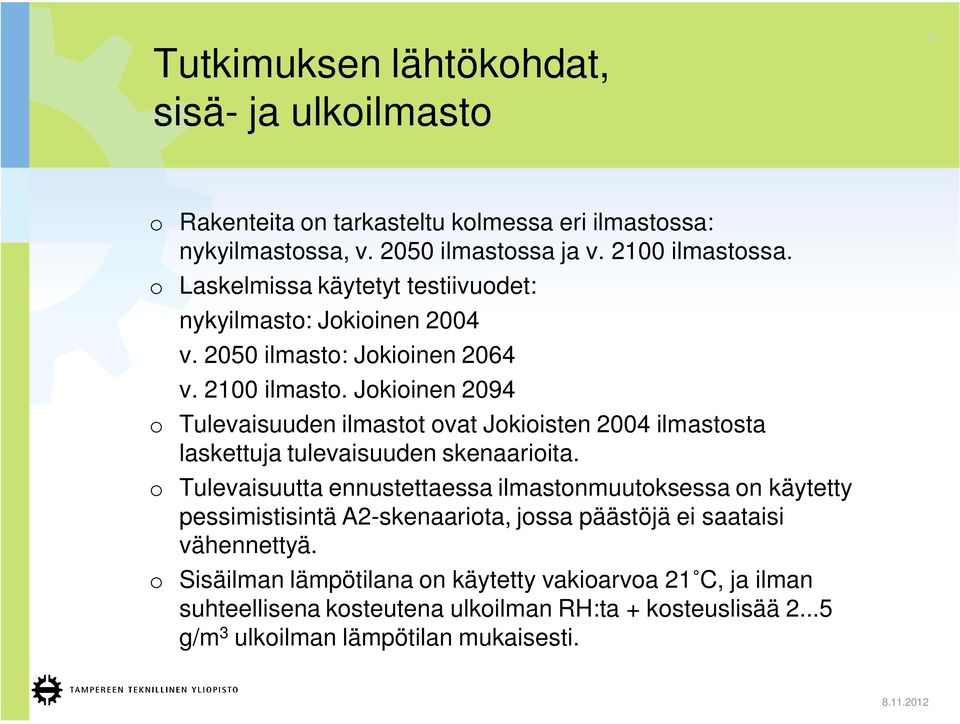 o Tulevaisuutta ennustettaessa ilmastonmuutoksessa on käytetty pessimistisintä A-skenaariota, jossa päästöjä ei saataisi vähennettyä.