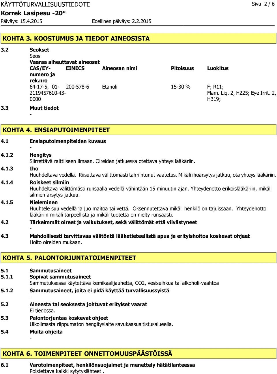 1 Ensiaputoimenpiteiden kuvaus 4.1.2 Hengitys Siirrettävä raittiiseen ilmaan. Oireiden jatkuessa otettava yhteys lääkäriin. 4.1.3 Iho Huuhdeltava vedellä.