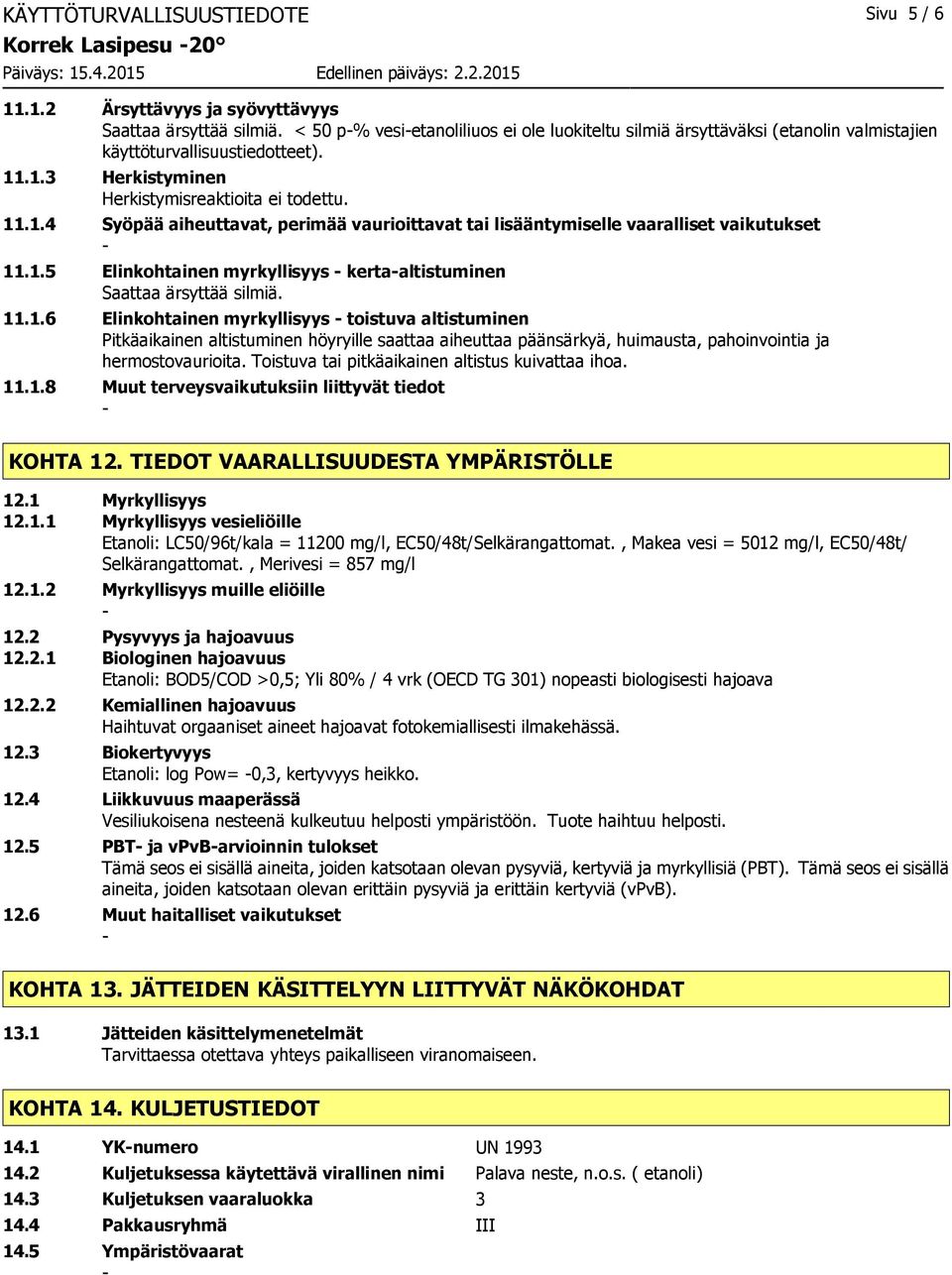 .1.3 Herkistyminen Herkistymisreaktioita ei todettu. 11.1.4 Syöpää aiheuttavat, perimää vaurioittavat tai lisääntymiselle vaaralliset vaikutukset 11.1.5 Elinkohtainen myrkyllisyys kertaaltistuminen Saattaa ärsyttää silmiä.