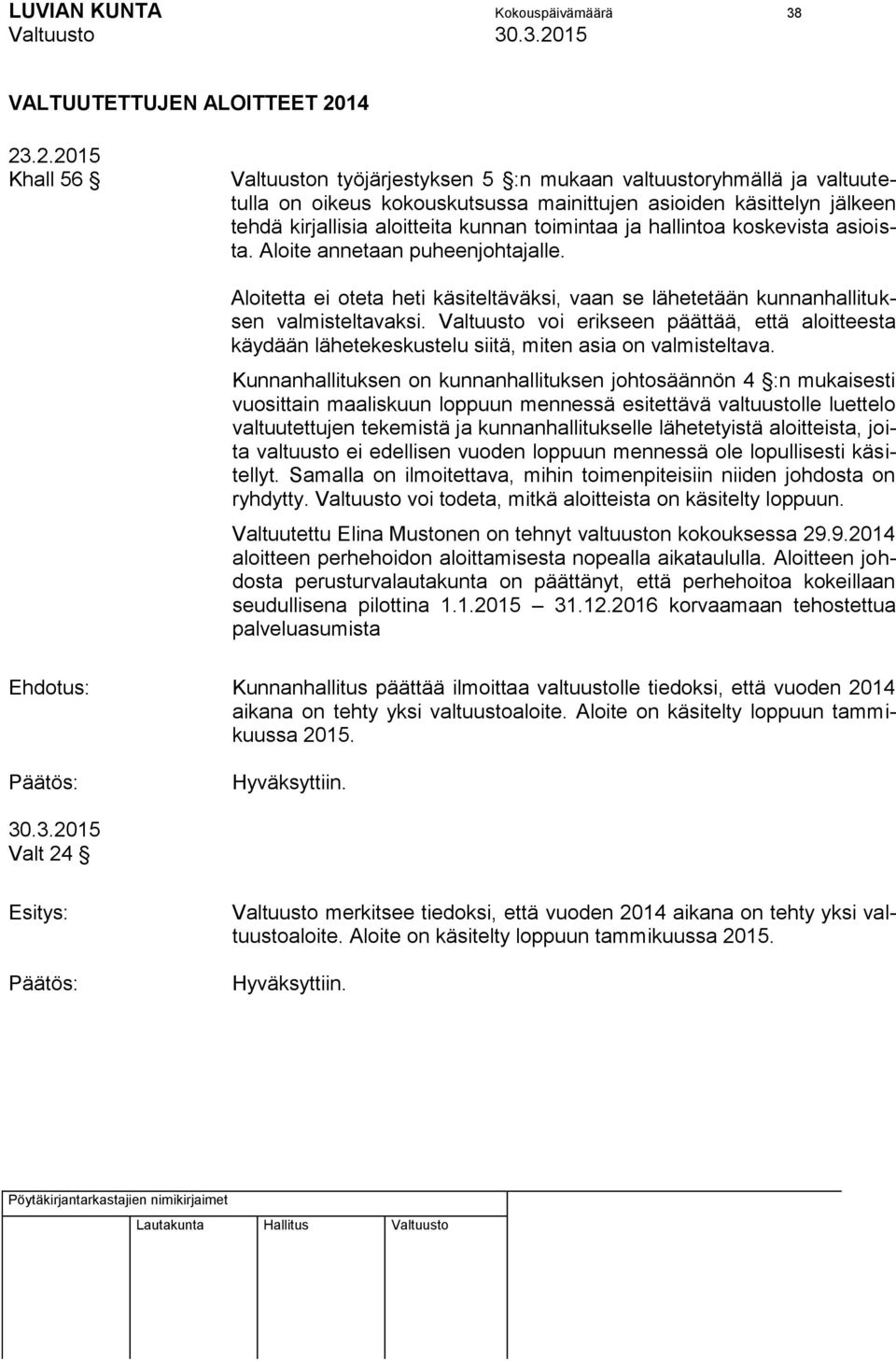 toimintaa ja hallintoa koskevista asioista. Aloite annetaan puheenjohtajalle. Aloitetta ei oteta heti käsiteltäväksi, vaan se lähetetään kunnanhallituksen valmisteltavaksi.