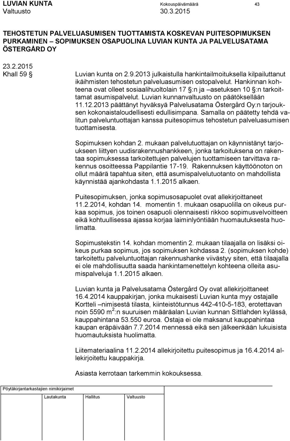 Hankinnan kohteena ovat olleet sosiaalihuoltolain 17 :n ja asetuksen 10 :n tarkoittamat asumispalvelut. Luvian kunnanvaltuusto on päätöksellään 11.12.