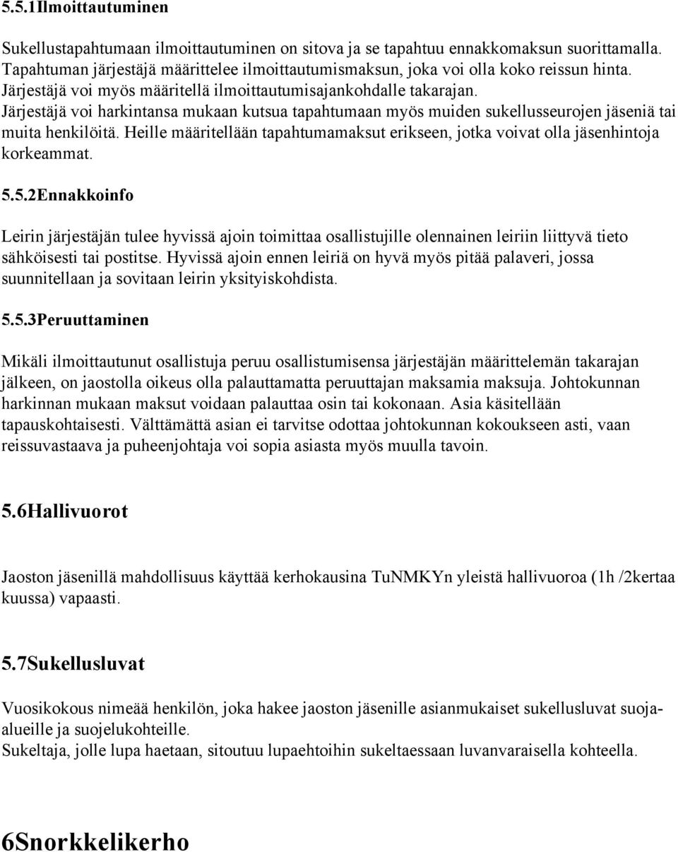 Järjestäjä voi harkintansa mukaan kutsua tapahtumaan myös muiden sukellusseurojen jäseniä tai muita henkilöitä. Heille määritellään tapahtumamaksut erikseen, jotka voivat olla jäsenhintoja korkeammat.