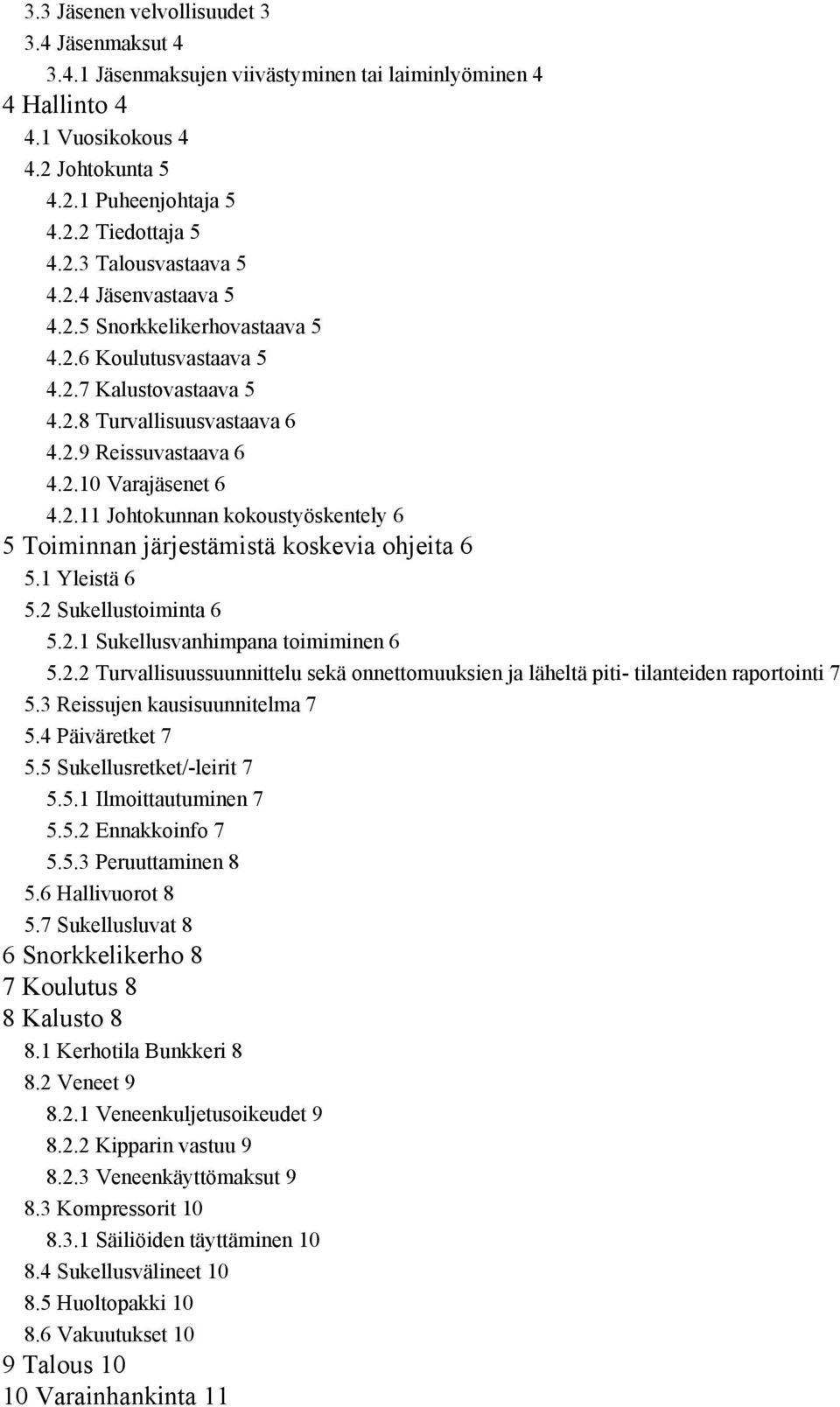 1 Yleistä 6 5.2 Sukellustoiminta 6 5.2.1 Sukellusvanhimpana toimiminen 6 5.2.2 Turvallisuussuunnittelu sekä onnettomuuksien ja läheltä piti- tilanteiden raportointi 7 5.