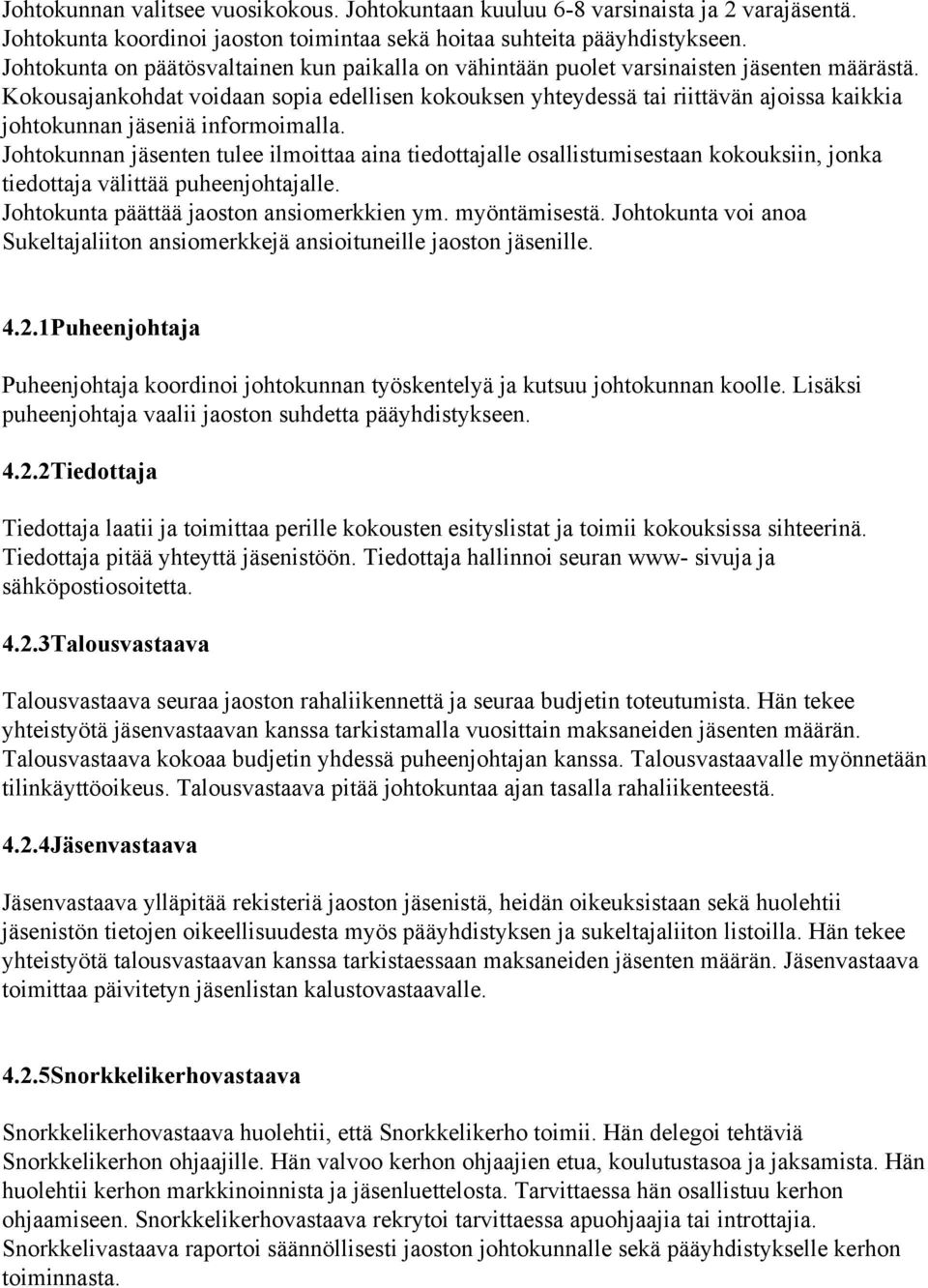 Kokousajankohdat voidaan sopia edellisen kokouksen yhteydessä tai riittävän ajoissa kaikkia johtokunnan jäseniä informoimalla.