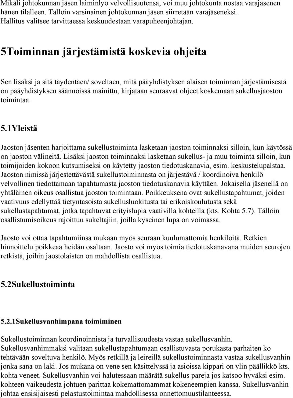 5Toiminnan järjestämistä koskevia ohjeita Sen lisäksi ja sitä täydentäen/ soveltaen, mitä pääyhdistyksen alaisen toiminnan järjestämisestä on pääyhdistyksen säännöissä mainittu, kirjataan seuraavat