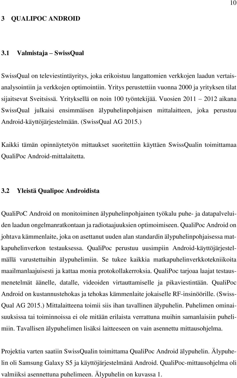 Vuosien 2011 2012 aikana SwissQual julkaisi ensimmäisen älypuhelinpohjaisen mittalaitteen, joka perustuu Android-käyttöjärjestelmään. (SwissQual AG 2015.