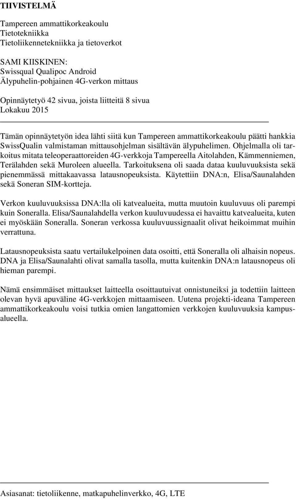 Ohjelmalla oli tarkoitus mitata teleoperaattoreiden 4G-verkkoja Tampereella Aitolahden, Kämmenniemen, Terälahden sekä Muroleen alueella.