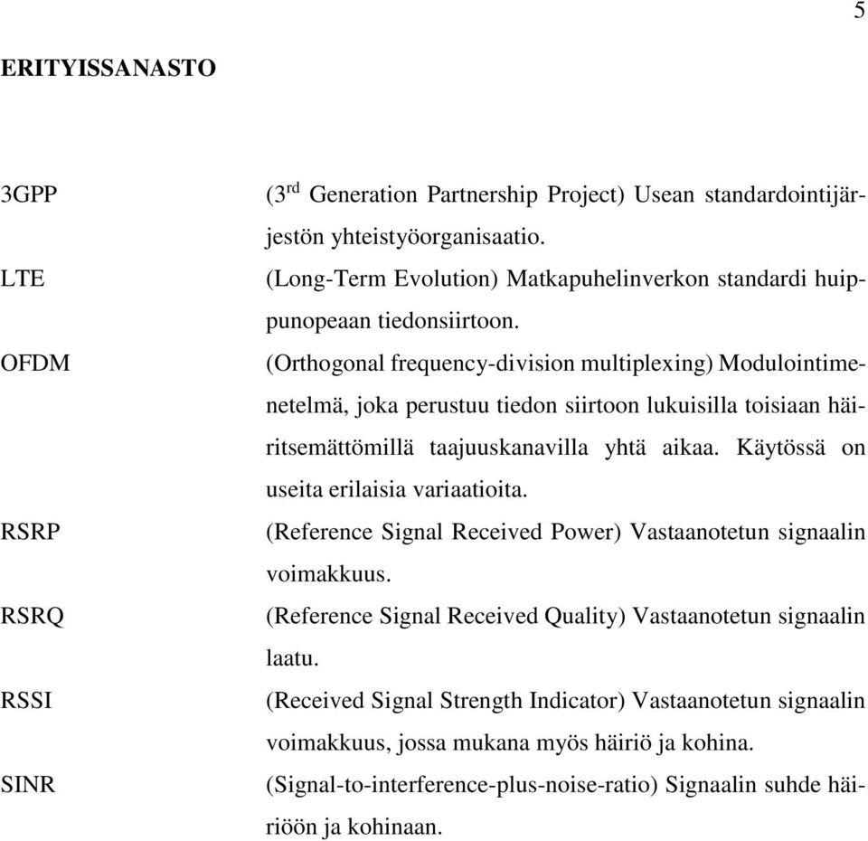 (Orthogonal frequency-division multiplexing) Modulointimenetelmä, joka perustuu tiedon siirtoon lukuisilla toisiaan häiritsemättömillä taajuuskanavilla yhtä aikaa.