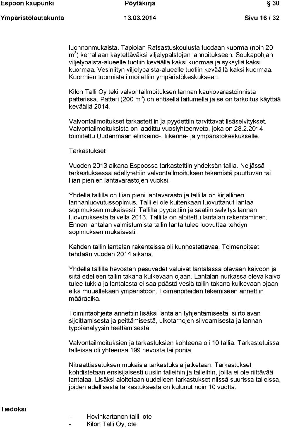 Soukapohjan viljelypalsta-alueelle tuotiin keväällä kaksi kuormaa ja syksyllä kaksi kuormaa. Vesiniityn viljelypalsta-alueelle tuotiin keväällä kaksi kuormaa.