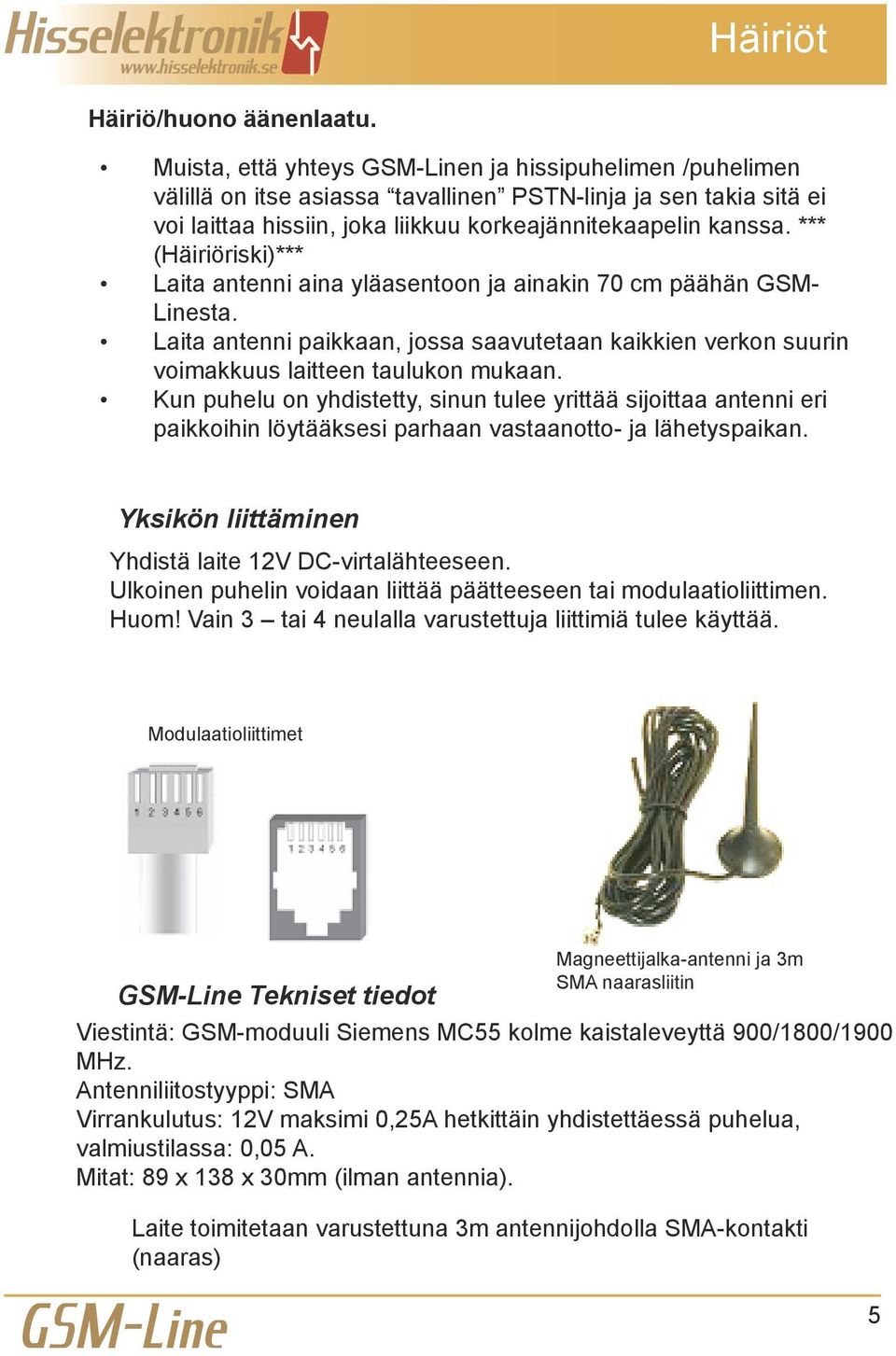 *** (Häiriöriski)*** Laita antenni aina yläasentoon ja ainakin 70 cm päähän GSM- Linesta. Laita antenni paikkaan, jossa saavutetaan kaikkien verkon suurin voimakkuus laitteen taulukon mukaan.