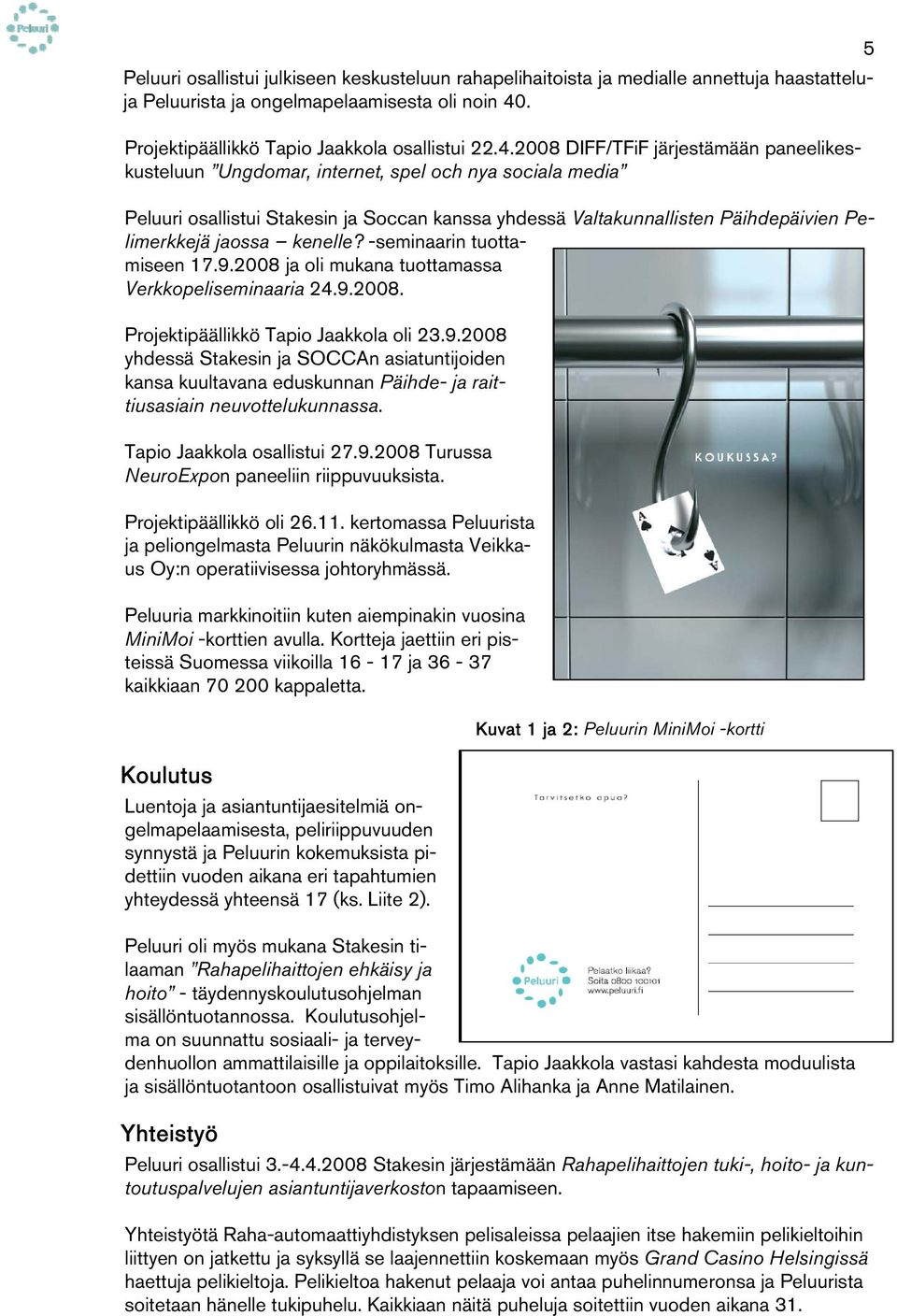 2008 DIFF/TFiF järjestämään paneelikeskusteluun Ungdomar, internet, spel och nya sociala media Peluuri osallistui Stakesin ja Soccan kanssa yhdessä Valtakunnallisten Päihdepäivien Pelimerkkejä jaossa