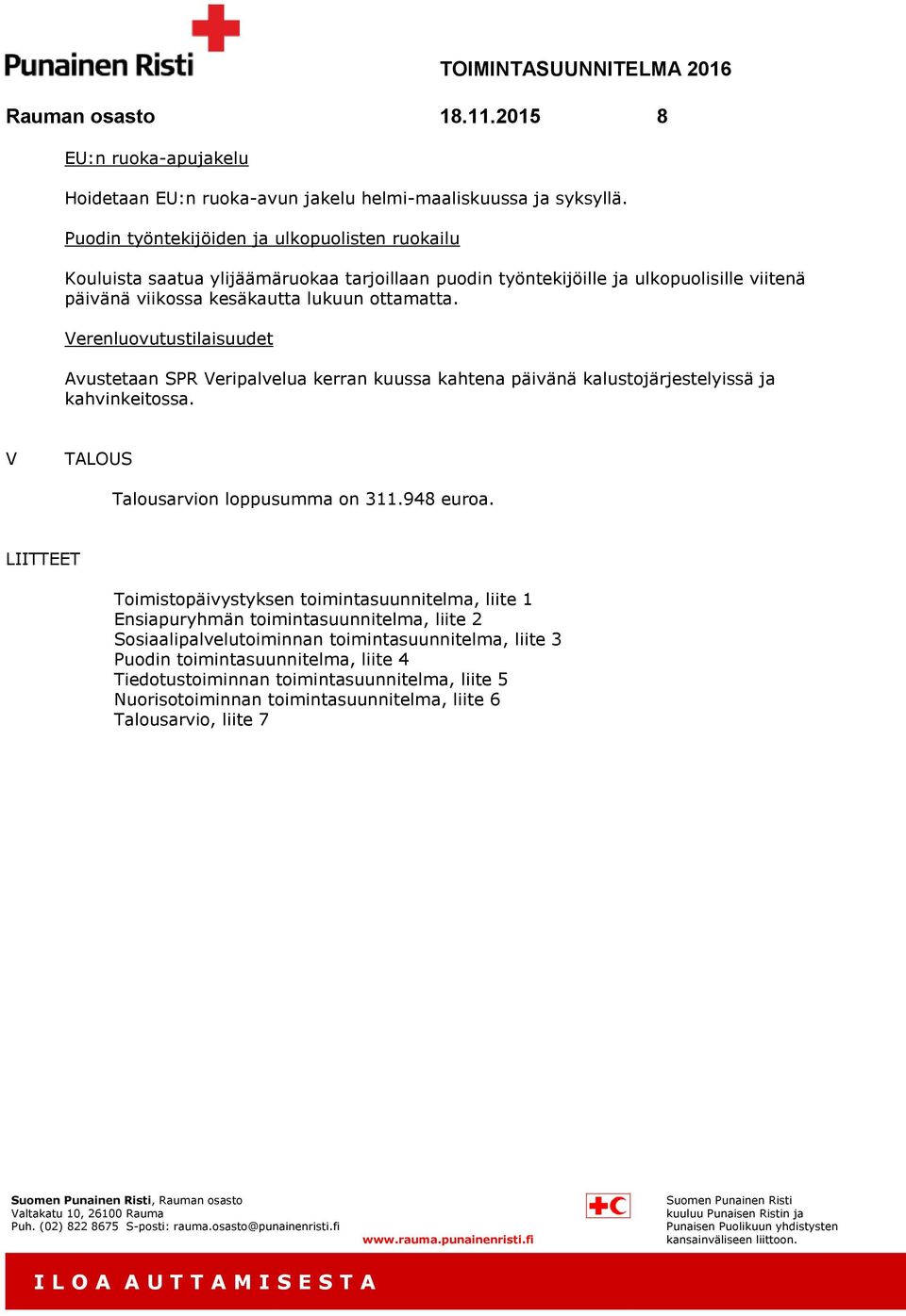 Verenluovutustilaisuudet Avustetaan SPR Veripalvelua kerran kuussa kahtena päivänä kalustojärjestelyissä ja kahvinkeitossa. V TALOUS Talousarvion loppusumma on 311.948 euroa.