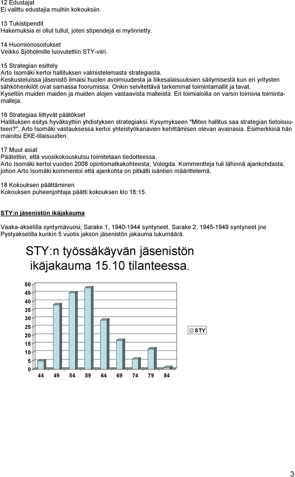 Keskusteluissa jäsenistö ilmaisi huolen avoimuudesta ja liikesalaisuuksien säilymisestä kun eri yritysten sähköhenkilöt ovat samassa foorumissa. Onkin selvitettävä tarkemmat toimintamallit ja tavat.