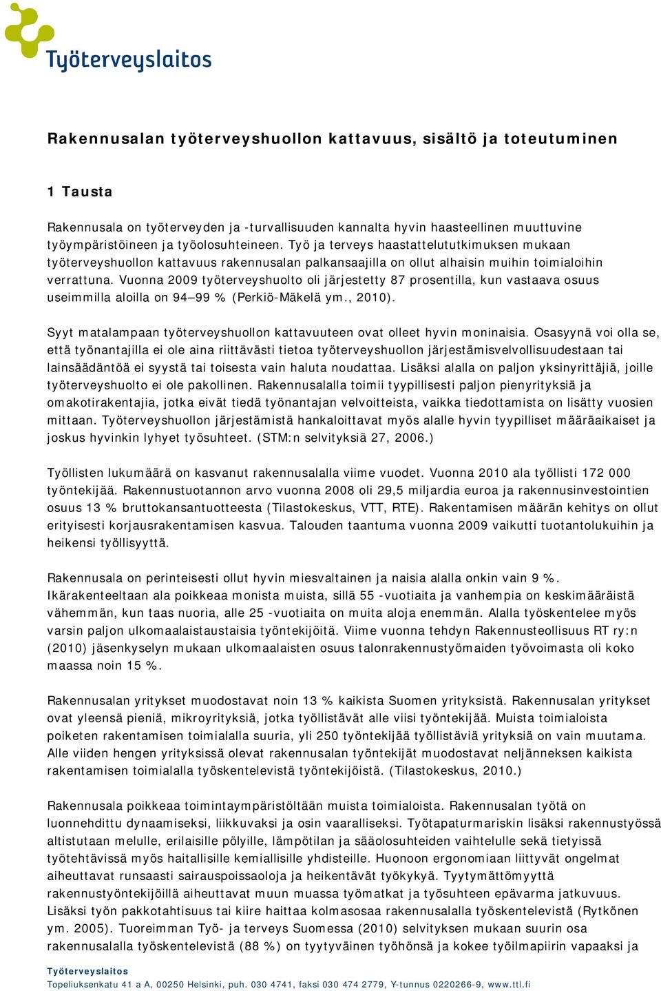 Vuonna 2009 työterveyshuolto oli järjestetty 87 prosentilla, kun vastaava osuus useimmilla aloilla on 94 99 % (Perkiö-Mäkelä ym., 2010).