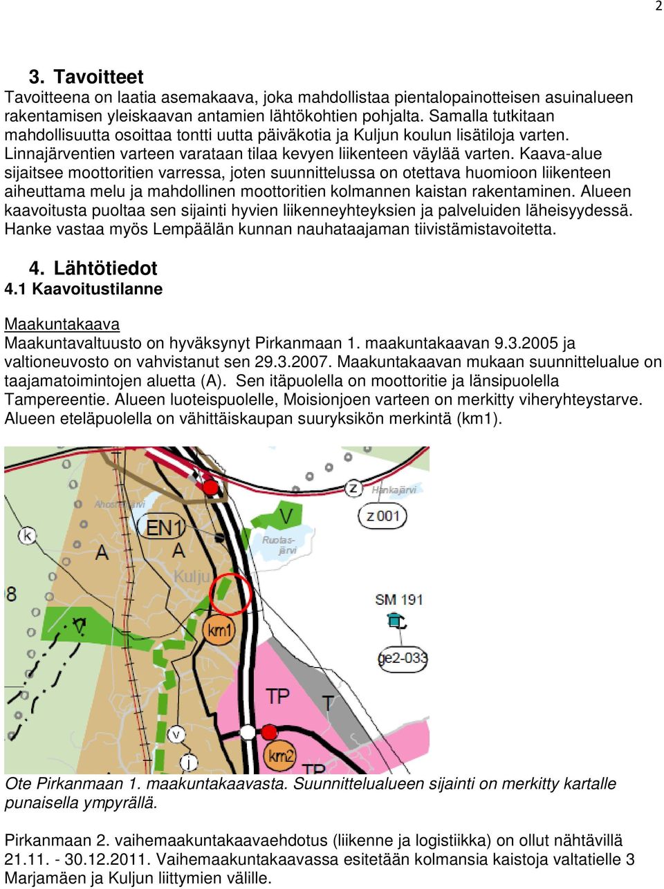 Kaava-alue sijaitsee moottoritien varressa, joten suunnittelussa on otettava huomioon liikenteen aiheuttama melu ja mahdollinen moottoritien kolmannen kaistan rakentaminen.