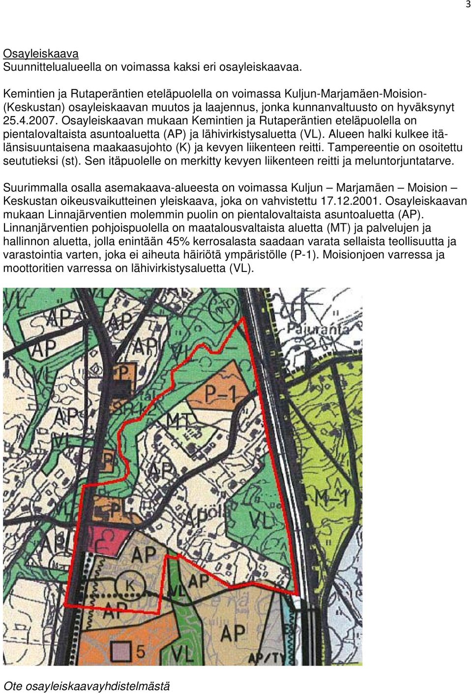 Osayleiskaavan mukaan Kemintien ja Rutaperäntien eteläpuolella on pientalovaltaista asuntoaluetta (AP) ja lähivirkistysaluetta (VL).