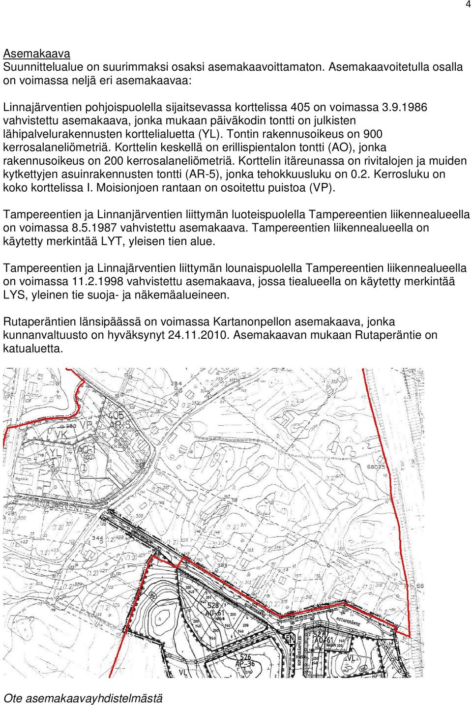 1986 vahvistettu asemakaava, jonka mukaan päiväkodin tontti on julkisten lähipalvelurakennusten korttelialuetta (YL). Tontin rakennusoikeus on 900 kerrosalaneliömetriä.