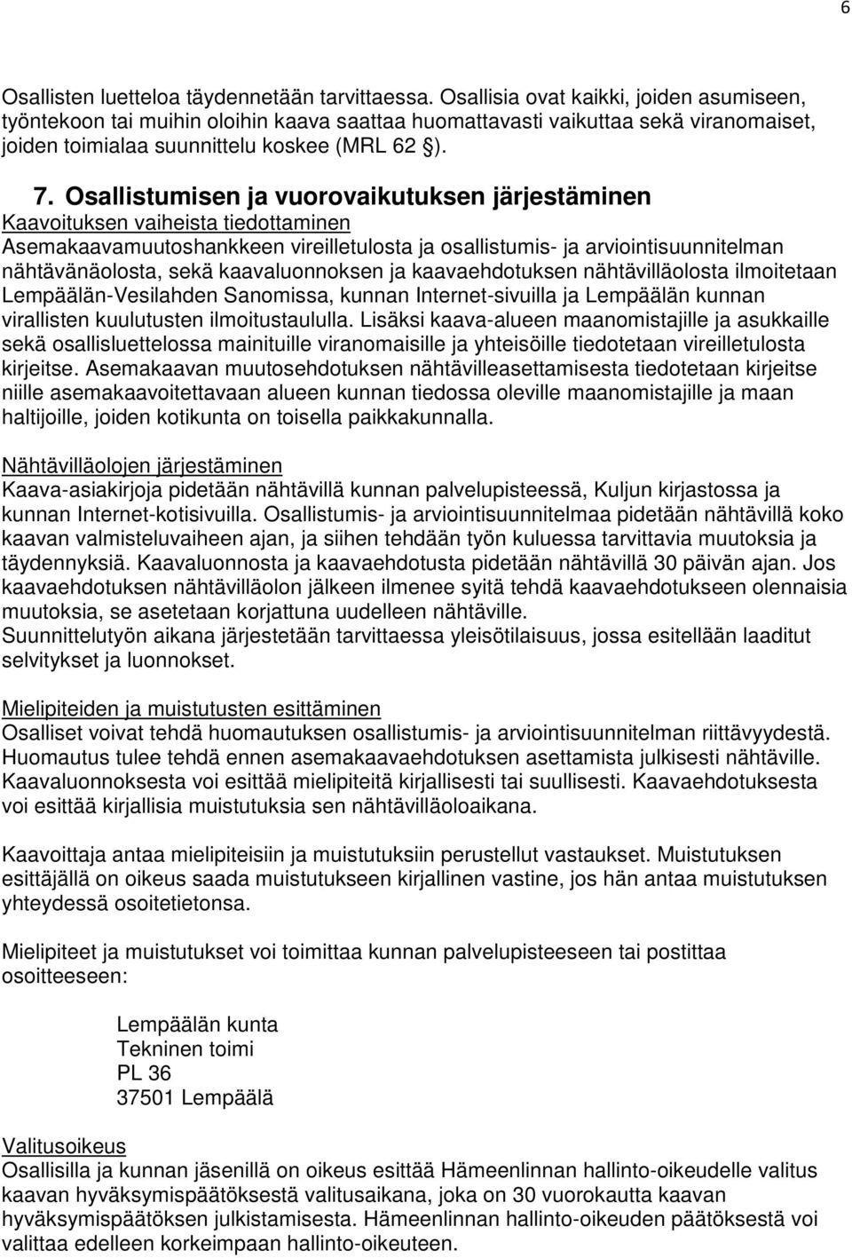 Osallistumisen ja vuorovaikutuksen järjestäminen Kaavoituksen vaiheista tiedottaminen Asemakaavamuutoshankkeen vireilletulosta ja osallistumis- ja arviointisuunnitelman nähtävänäolosta, sekä