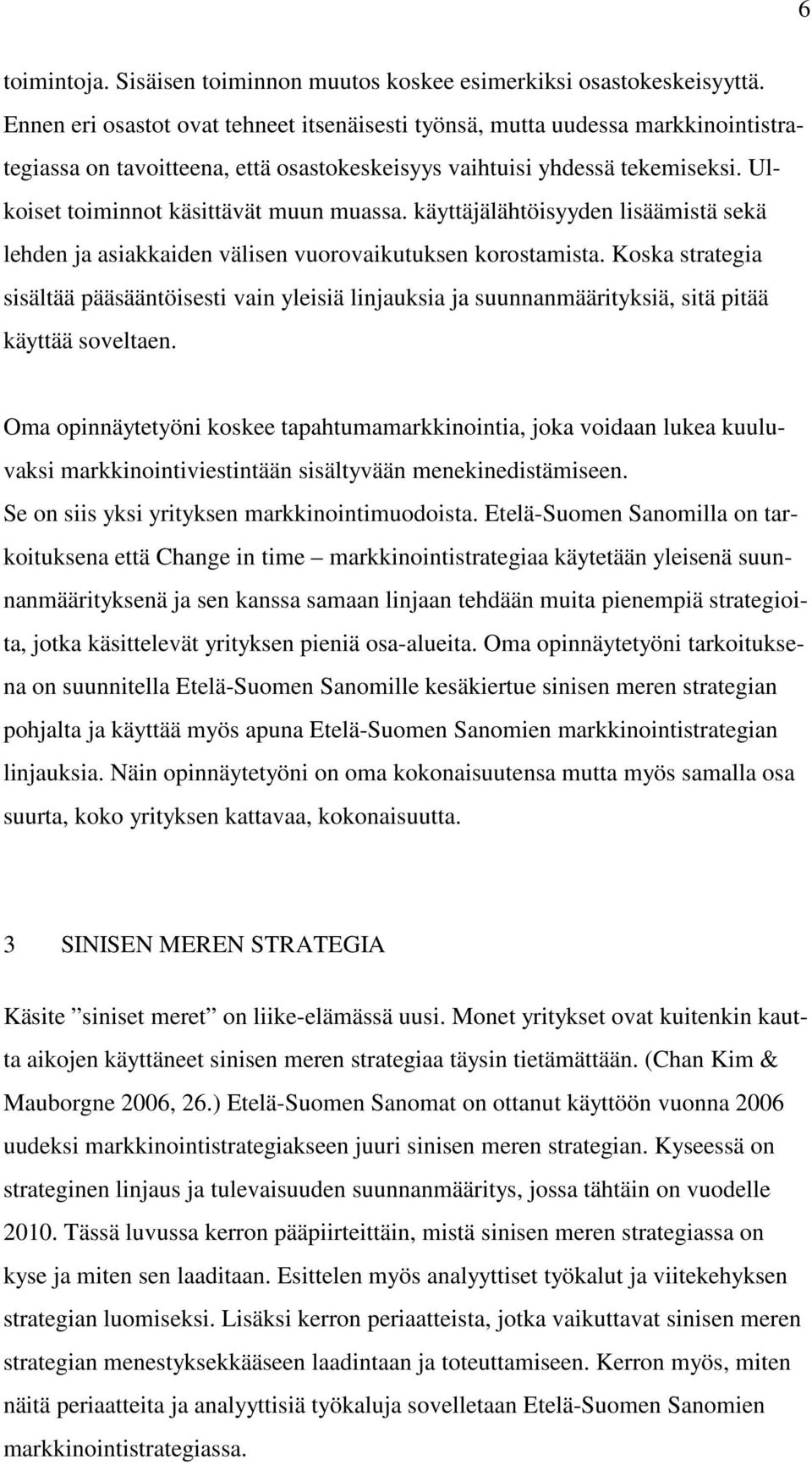 Ulkoiset toiminnot käsittävät muun muassa. käyttäjälähtöisyyden lisäämistä sekä lehden ja asiakkaiden välisen vuorovaikutuksen korostamista.