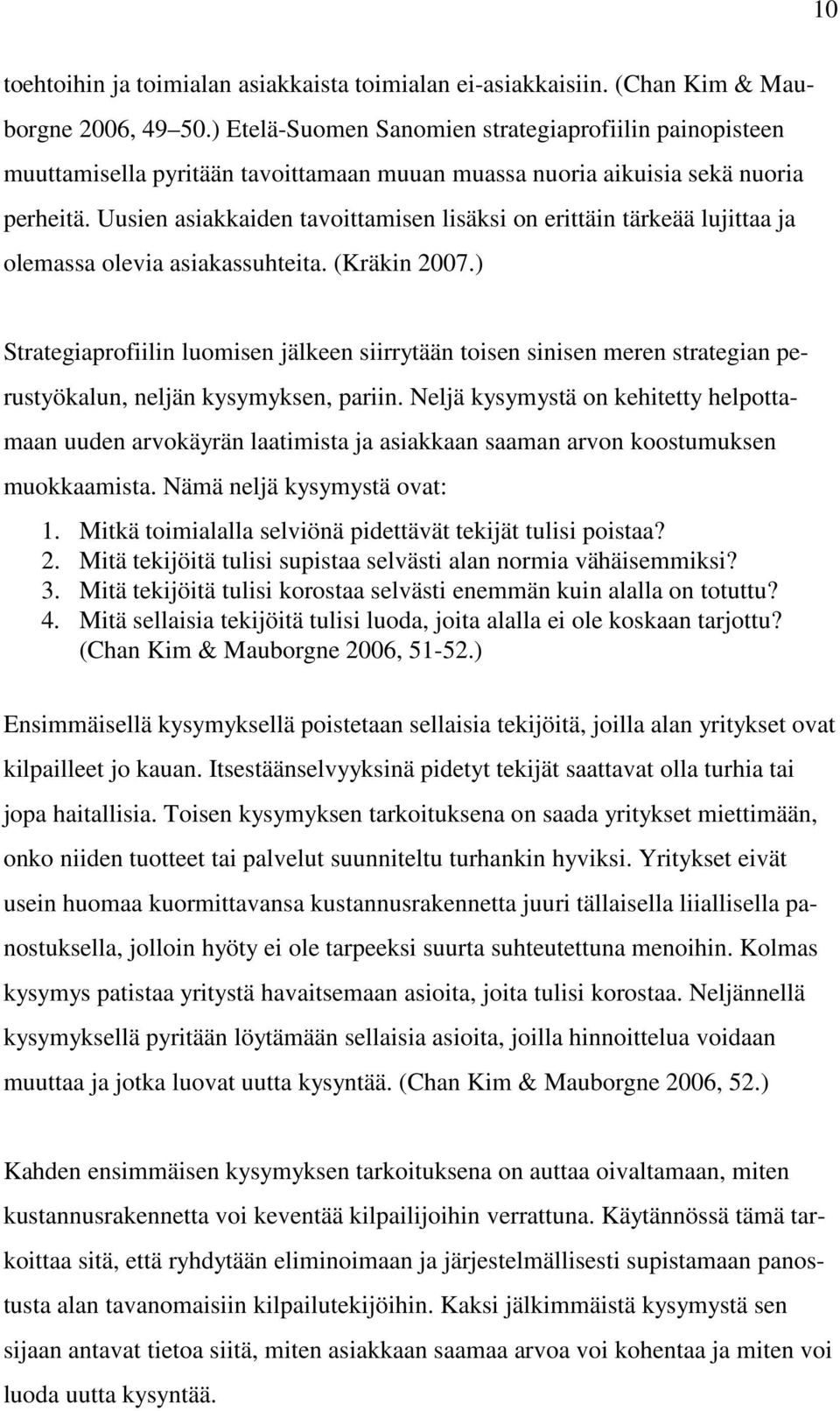 Uusien asiakkaiden tavoittamisen lisäksi on erittäin tärkeää lujittaa ja olemassa olevia asiakassuhteita. (Kräkin 2007.